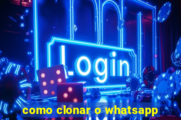 como clonar o whatsapp